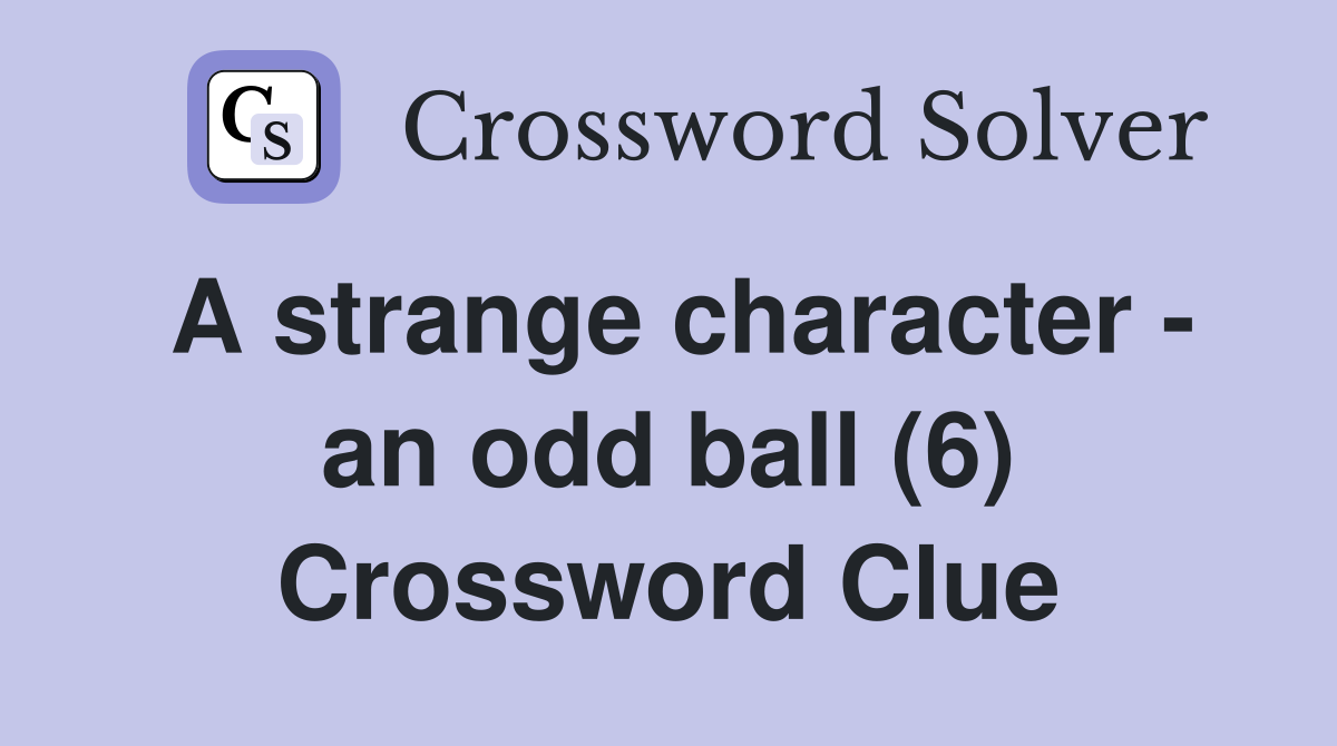 A strange character an odd ball (6) Crossword Clue Answers